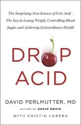 Drop Acid. The Surprising New Science of Uric Acid - The Key to Losing Weight, Controlling Blood Sugar and Achieving Extraordinary Health, Paperback - David Perlmutter