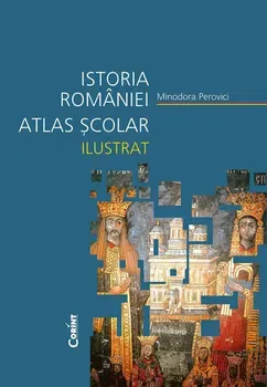 Istoria Romaniei. Atlas scolar ilustrat - Minodora Perovici
