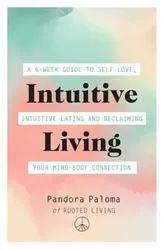 Intuitive Living. A 6-week guide to self-love, intuitive eating and reclaiming your mind-body connection, Paperback - Pandora Paloma