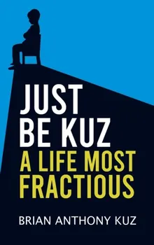 Just Be Kuz - A Life Most Fractious, Paperback - Brian Anthony Kuz