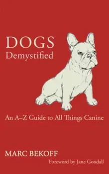 Dogs Demystified. An A-Z Guide to All Things Canine, Paperback - Marc Bekoff