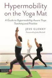 Hypermobility on the Yoga Mat. A Guide to Hypermobility-Aware Yoga Teaching and Practice, Paperback - Jess Glenny