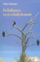 In Balkanya, eu si ceilalti demoni | Mihai Maniutiu