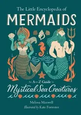 The Little Encyclopedia of Mermaids. An A-to-Z Guide to Mystical Sea Creatures, Hardback - Melissa Maxwell