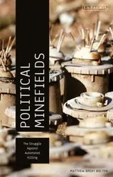 Political Minefields. The Struggle against Automated Killing, Hardback - Matthew Breay Bolton