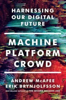 Machine, Platform, Crowd: Harnessing Our Digital Future, Hardcover - Andrew McAfee