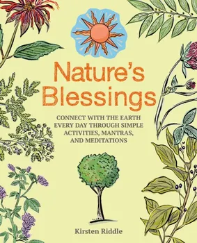 Nature's Blessings. Connect with the Earth Every Day Through Simple Activities, Mantras, and Meditations, Paperback - Kirsten Riddle