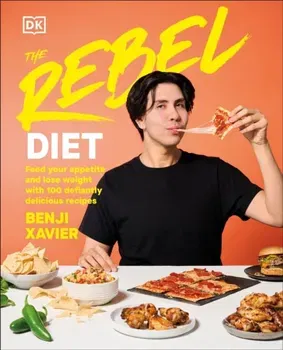 The Rebel Diet. Feed Your Appetite and Lose Weight with 100 Defiantly Delicious Recipes, Hardback - Benji Xavier