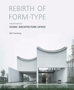 Rebirth of Form-type: Selected Works of Scenic Architecture Office, Hardback - Zhu Xiaofeng