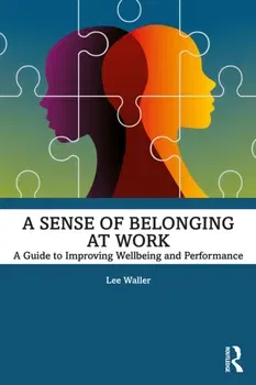 A Sense of Belonging at Work. A Guide to Improving Well-being and Performance, Paperback - Lee Waller