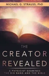 The Creator Revealed: A Physicist Examines the Big Bang and the Bible, Paperback - Phd Michael G. Strauss