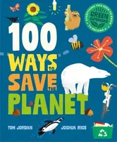 100 Ways to Save the Planet. Everything You Need to Know to Become a Green Super Hero!, Hardback - Tom Jordan