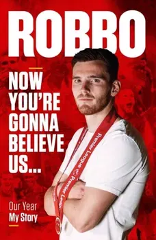 Andy Robertson. Robbo: Now You're Gonna Believe Us: Our Year, My Story, Hardback - Andy Robertson