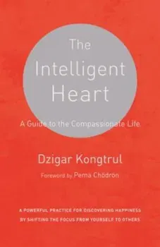 The Intelligent Heart: A Guide to the Compassionate Life, Paperback - Dzigar Kongtrul