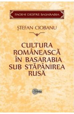 Cultura romaneasca in Basarabia sub stapanirea rusa | Stefan Ciobanu