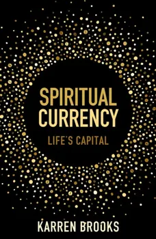 Spiritual Currency. embark on a journey through your spirituality and consciousness, Paperback - Karren Whiteley-Brooks