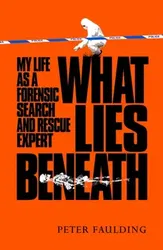 What Lies Beneath. My life as a forensic search and rescue expert, Hardback - Peter Faulding