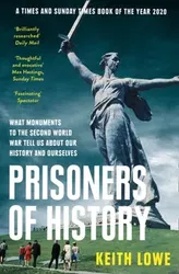 Prisoners of History. What Monuments to the Second World War Tell Us About Our History and Ourselves, Paperback - Keith Lowe