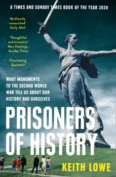 Prisoners of History. What Monuments to the Second World War Tell Us About Our History and Ourselves, Paperback - Keith Lowe