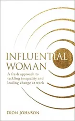 Influential Woman. A Fresh Approach to Tackling Inequality and Leading Change at Work, Paperback - Dion Johnson