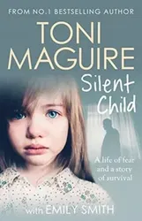 Silent Child. From no.1 bestseller Toni Maguire comes a new true story of abuse and survival, Paperback - Toni Maguire
