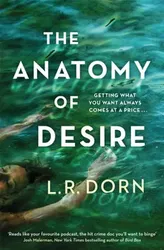 The Anatomy of Desire. 'Reads like your favorite podcast, the hit crime doc you'll want to binge' Josh Malerman, Paperback - L.R. Dorn