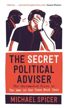 Secret Political Adviser. The Unredacted Files of the Man in the Room Next Door, Hardback - Michael Spicer