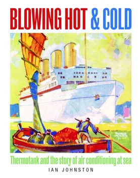 Blowing Hot and Cold. Thermotank and the Story of Air Conditioning at Sea, Hardback - Ian Johnston