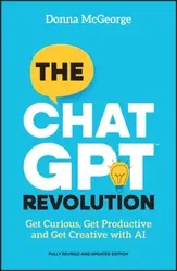 The ChatGPT Revolution. Get Curious, Get Productive and Get Creative with AI, 2 ed, Paperback - Donna (www.donnamcgeorge.com) McGeorge