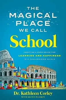 The Magical Place We Call School. Creating a Safe Space for Learning and Happiness in a Challenging World, Hardback - Kathleen Corley