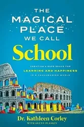 The Magical Place We Call School. Creating a Safe Space for Learning and Happiness in a Challenging World, Hardback - Kathleen Corley