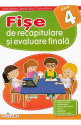 Fişe de recapitulare şi evaluare finală pentru clasa a IV-a. Limba română. Matematică. Ştiinţe ale naturii. Istorie. Geografie. Educaţie civică