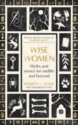 Wise Women. Myths and stories for midlife and beyond - 'Extra-ordinary ... beautifully and vividly retold stories' TLS, Paperback - Angharad Wynne