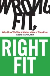 Wrong Fit, Right Fit. Why How We Work Matters More Than Ever, Paperback - Andre Martin