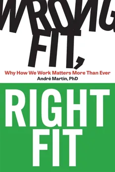 Wrong Fit, Right Fit. Why How We Work Matters More Than Ever, Paperback - Andre Martin