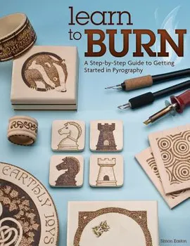 Learn to Burn: A Step-By-Step Guide to Getting Started in Pyrography, Paperback - Simon Easton