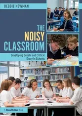 The Noisy Classroom. Developing Debate and Critical Oracy in Schools, Paperback - Debbie Newman