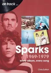 Sparks 1969 to 1979 On Track. Every Album, Every Song, Paperback - Chris Sutton