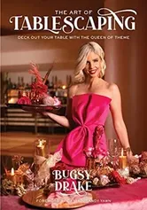 The Art of Tablescaping: Deck Out Your Table with the Queen of Theme, Hardcover - Bugsy Drake