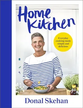 Home Kitchen. Everyday cooking made simple and delicious, Hardback - Donal Skehan