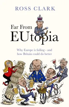 Far from Eutopia. How Europe is failing - and Britain could do better, Paperback - Ross Clark