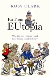 Far from Eutopia. How Europe is failing - and Britain could do better, Paperback - Ross Clark