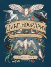 Ornithography. An Illustrated Guide to Bird Lore & Symbolism, Hardback - Jessica Roux
