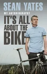Sean Yates: It's All About the Bike. My Autobiography, Paperback - Sean Yates
